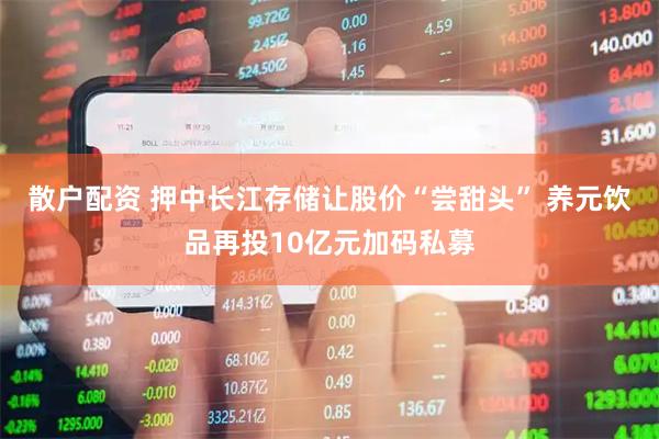 散户配资 押中长江存储让股价“尝甜头” 养元饮品再投10亿元加码私募