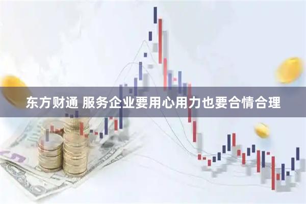 东方财通 服务企业要用心用力也要合情合理