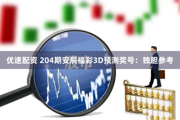 优速配资 204期安辰福彩3D预测奖号：独胆参考